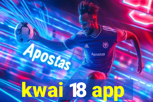 kwai 18 app